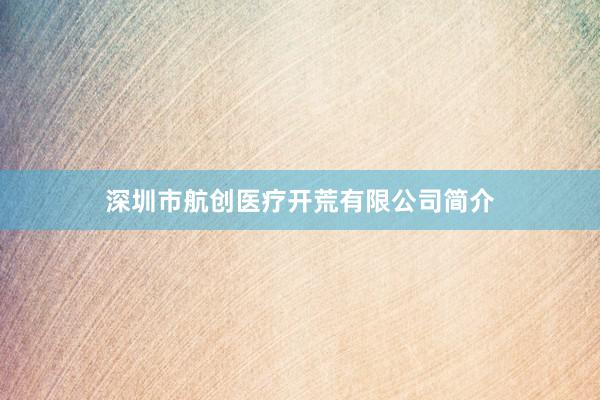 深圳市航创医疗开荒有限公司简介