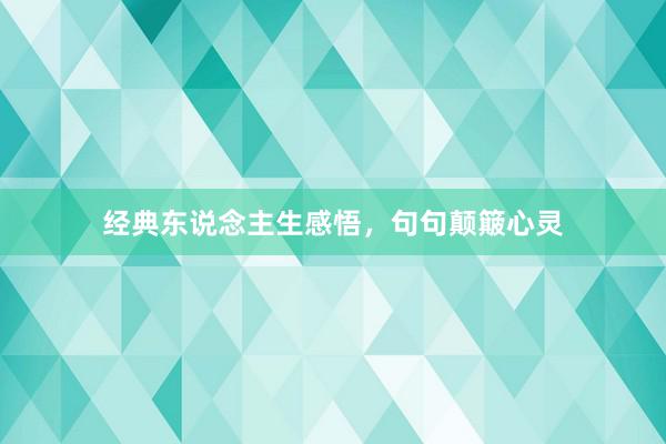 经典东说念主生感悟，句句颠簸心灵